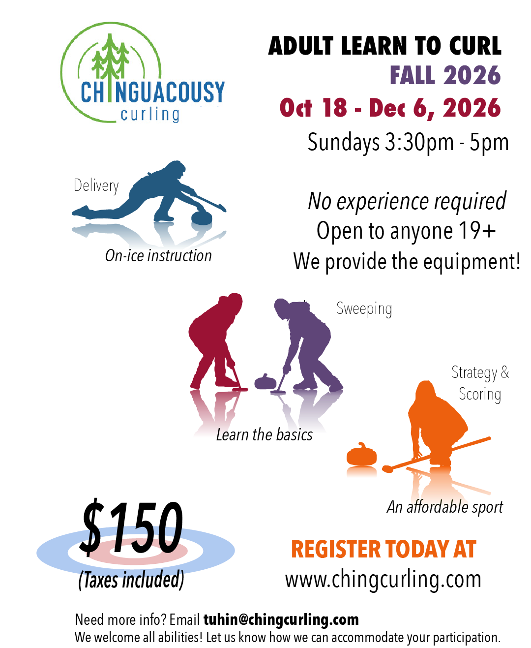 Poster for Chinguacousy Curling's Adult Learn to Curl program. Begins October 18 and ends December 6, 2026. Sundays from 3:30 PM to 5 PM. No experience needed. Open to anyone 19 years old and older. We provide the equipment. Through on-ice instruction, you will learn the basics of curling, like delivery, sweeping, strategy and scoring. The cost is $150 which includes taxes. We welcome all abilities, so please let us know if you need an accommodation. Register today at this link: www.chingcurling.com. For more information, email tuhin@chingcurling.com. spelling is t u h I n @ c h I n g c u r l I n g dot c o m
